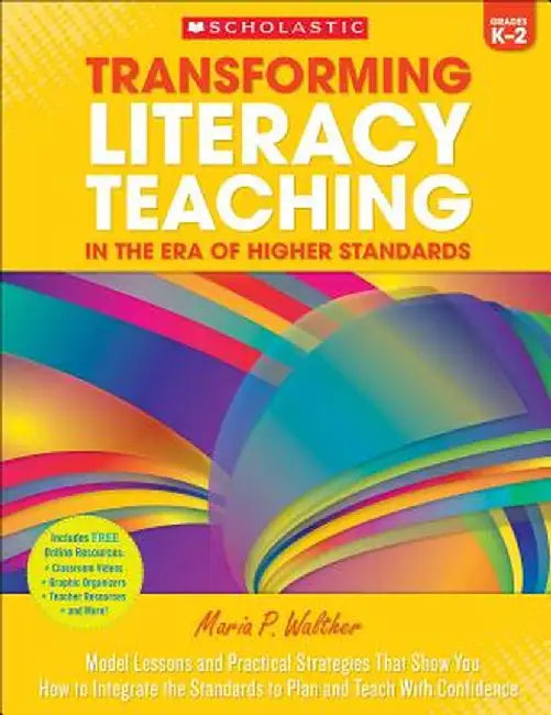 Transforming Literacy Teaching in the Era of Higher Standards: Grades K-2: Model Lessons and Practical Strategies That Show You How to Integrate the S by Maria Walther