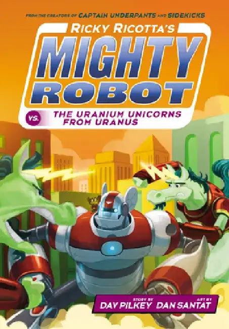 Ricky Ricotta's Mighty Robot vs. the Uranium Unicorns from Uranus (Ricky Ricotta's Mighty Robot #7): Volume 7 by Dav Pilkey