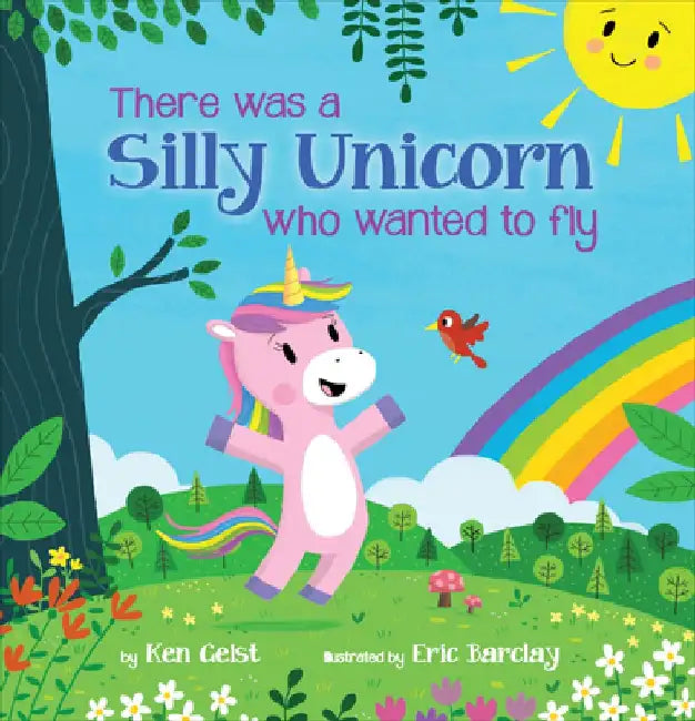 There Was a Silly Unicorn Who Wanted to Fly by Ken Geist