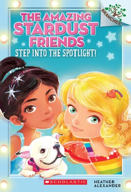 The Amazing Stardust Friends #01: Step Into The Spotlight: A Branches Book by Heather Alexander