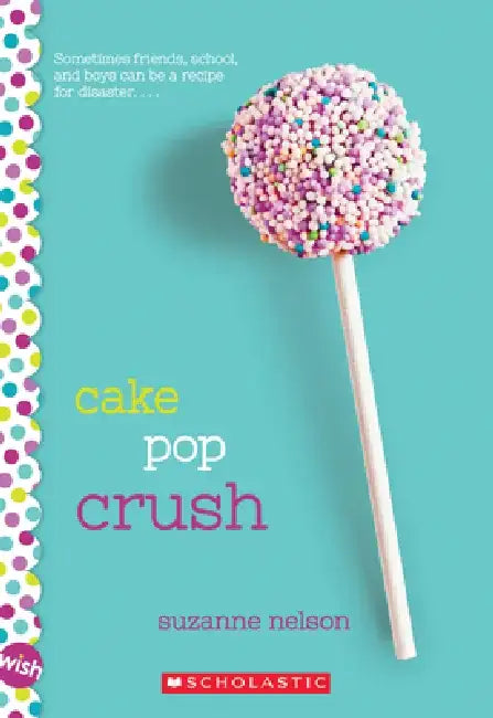 Cake Pop Crush: A Wish Novel by Suzanne Nelson
