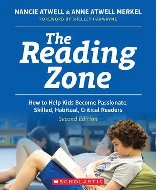 The Reading Zone, 2nd Edition: How to Help Kids Become Skilled, Passionate, Habitual, Critical Readers by Nancie Atwell