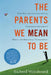 The Parents We Mean to Be: How Well-Intentioned Adults Undermine Children's Moral and Emotional Development by Richard Weissbourd
