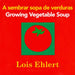 A Sembrar Sopa de Verduras/Growing Vegetable Soup by Lois Ehlert