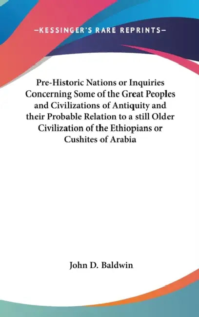 Pre-Historic Nations or Inquiries Concerning Some of the Great Peoples and Civilizations of Antiquity and their Probable Relation to a still Older Civ by John D. Baldwin