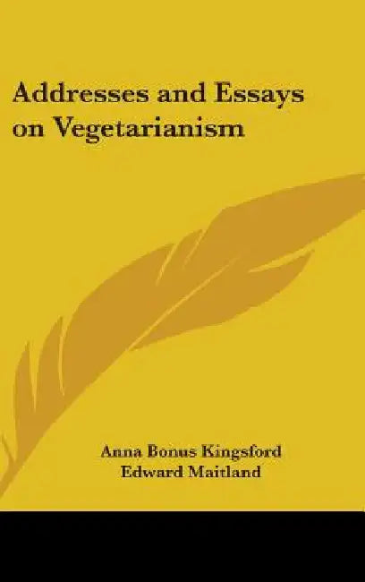 Addresses and Essays on Vegetarianism by Anna Bonus Kingsford, Edward Maitland
