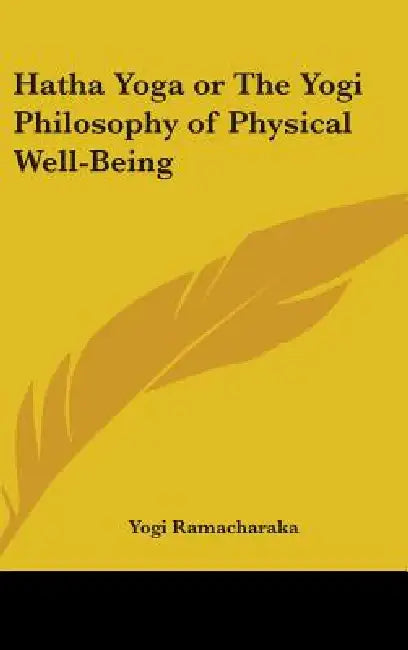 Hatha Yoga or The Yogi Philosophy of Physical Well-Being by Yogi Ramacharaka