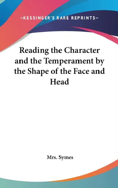 Reading the Character and the Temperament by the Shape of the Face and Head by Symes