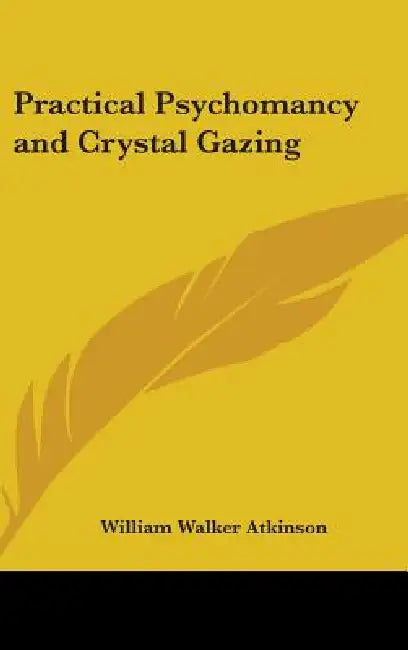 Practical Psychomancy and Crystal Gazing by William Walker Atkinson