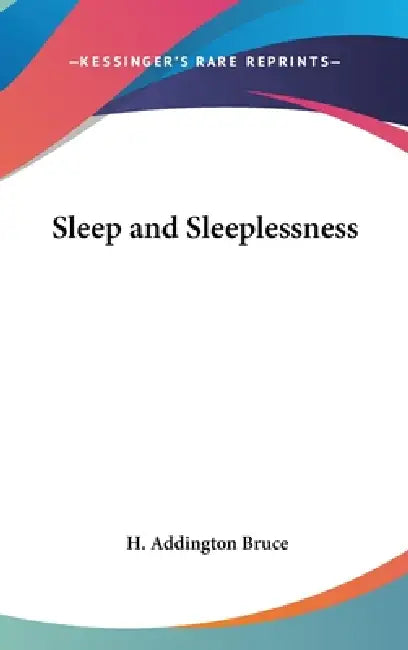 Sleep and Sleeplessness by H. Addington Bruce
