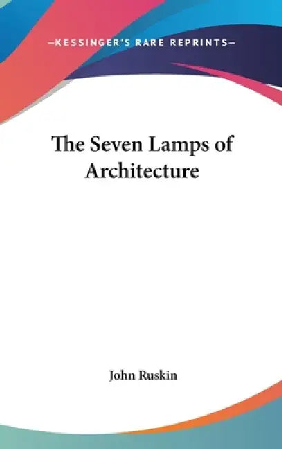 The Seven Lamps of Architecture by John Ruskin