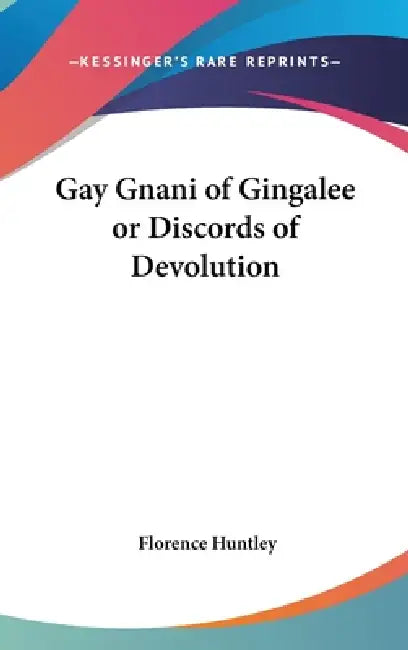 Gay Gnani of Gingalee or Discords of Devolution by Florence Huntley