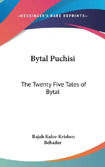 Bytal Puchisi: The Twenty Five Tales of Bytal by Rajah Kalee-Krishen Behadur