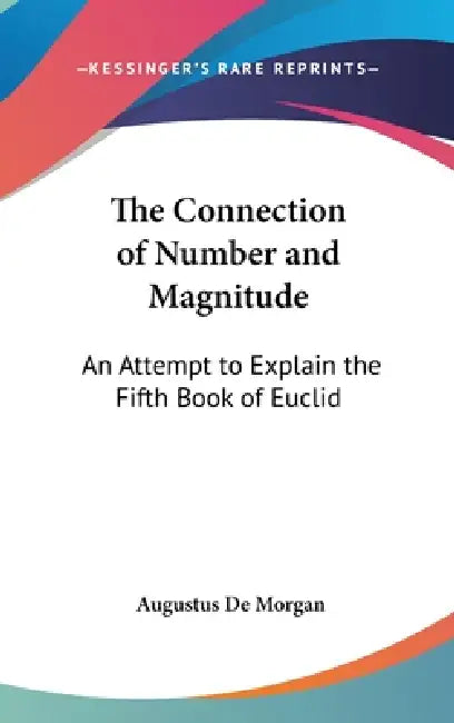 The Connection of Number and Magnitude: An Attempt to Explain the Fifth Book of Euclid by Augustus de Morgan