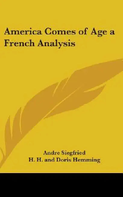 America Comes of Age a French Analysis by Andre Siegfried, H. H. and Doris Hemming