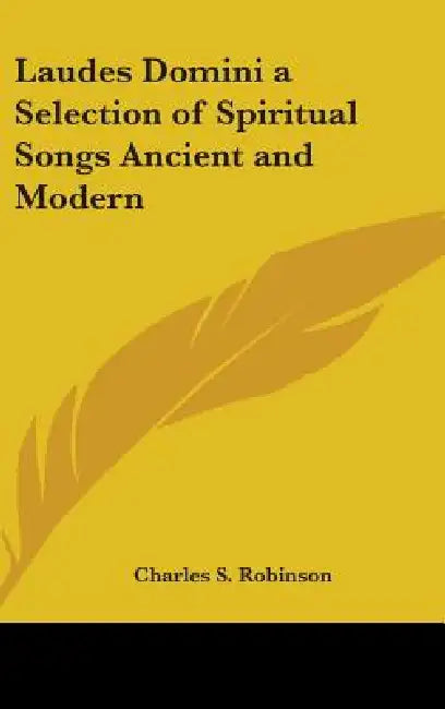 Laudes Domini a Selection of Spiritual Songs Ancient and Modern by Charles S. Robinson