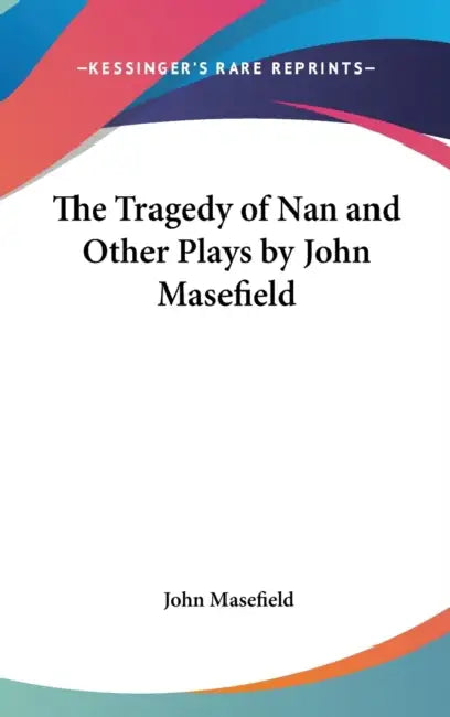 The Tragedy of Nan and Other Plays by John Masefield by John Masefield