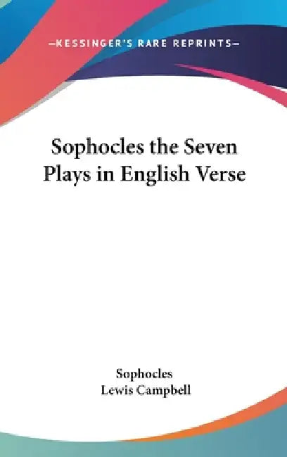 Sophocles the Seven Plays in English Verse by Sophocles, Lewis Campbell
