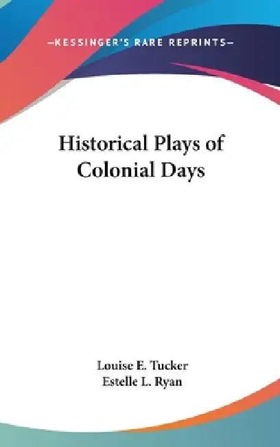 Historical Plays of Colonial Days by Louise E. Tucker, Estelle L. Ryan