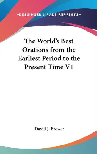 The World's Best Orations from the Earliest Period to the Present Time V1 by David J. Brewer
