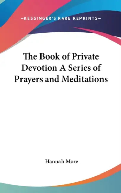 The Book of Private Devotion A Series of Prayers and Meditations by Hannah More