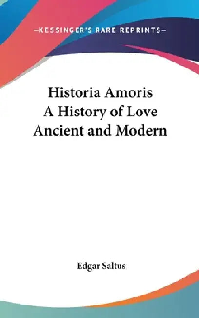 Historia Amoris A History of Love Ancient and Modern by Edgar Saltus