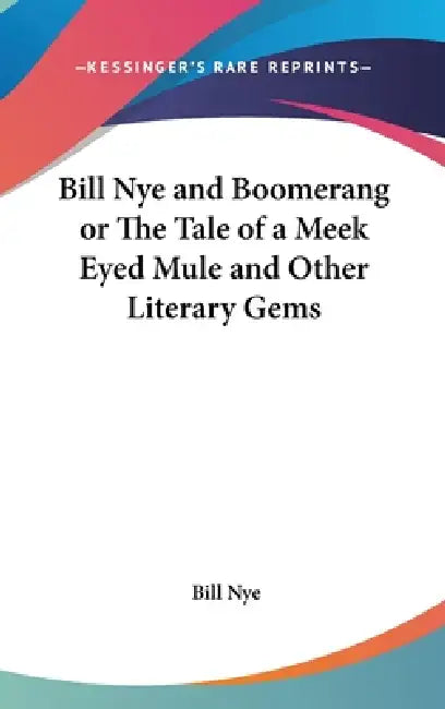 Bill Nye and Boomerang or The Tale of a Meek Eyed Mule and Other Literary Gems by Bill Nye