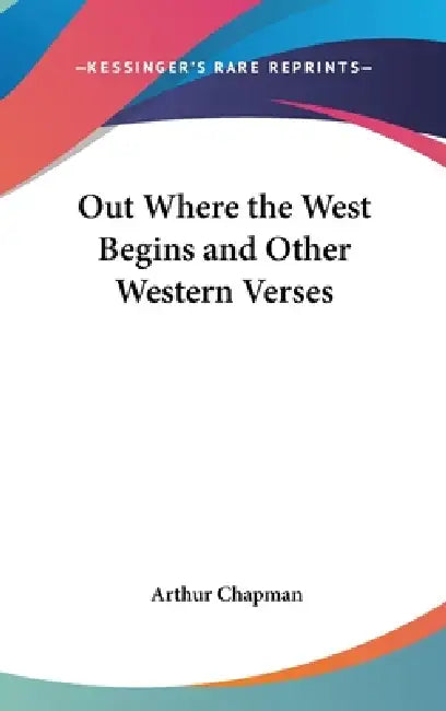 Out Where the West Begins and Other Western Verses by Arthur Chapman