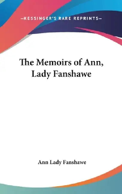 The Memoirs of Ann, Lady Fanshawe by Ann Lady Fanshawe