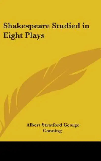 Shakespeare Studied in Eight Plays by Albert Stratford George Canning