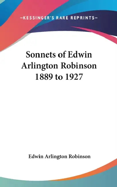 Sonnets of Edwin Arlington Robinson 1889 to 1927 by Edwin Arlington Robinson