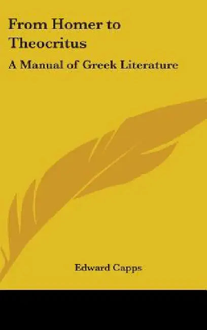 From Homer to Theocritus: A Manual of Greek Literature by Edward Capps