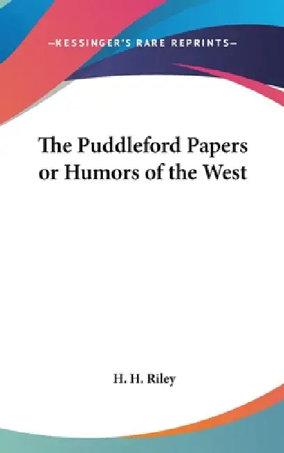 The Puddleford Papers or Humors of the West by H. H. Riley
