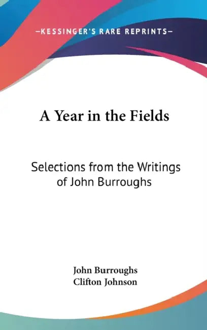 A Year in the Fields: Selections from the Writings of John Burroughs by John Burroughs, Clifton Johnson