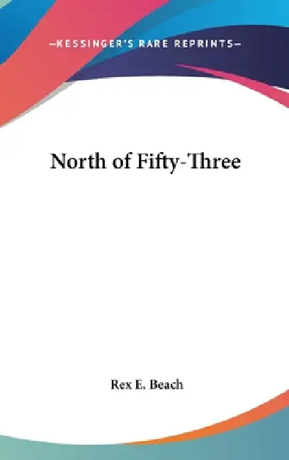 North of Fifty-Three by Rex E. Beach