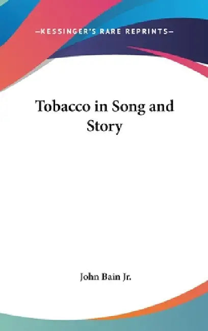 Tobacco in Song and Story by Jr. Bain John