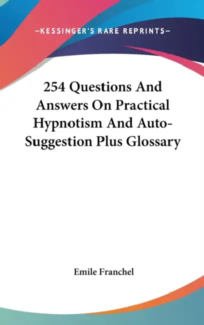 254 Questions And Answers On Practical Hypnotism And Auto-Suggestion Plus Glossary by Emile Franchel
