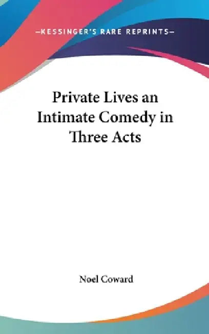 Private Lives an Intimate Comedy in Three Acts by Noel Coward