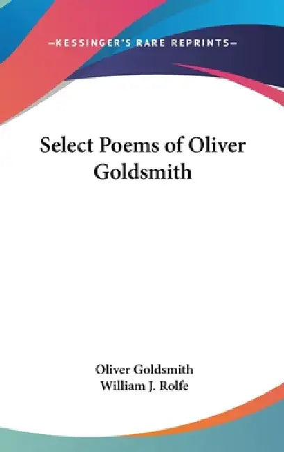 Select Poems of Oliver Goldsmith by Oliver Goldsmith, William J. Rolfe