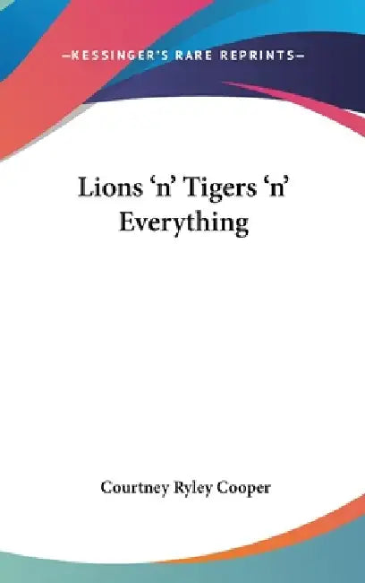 Lions 'n' Tigers 'n' Everything by Courtney Ryley Cooper