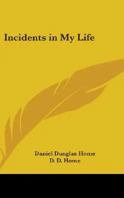 Incidents in My Life by Daniel Dunglas Home, D. D. Home, Judge Edmonds
