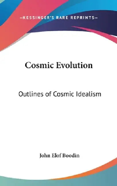 Cosmic Evolution: Outlines of Cosmic Idealism by John Elof Boodin