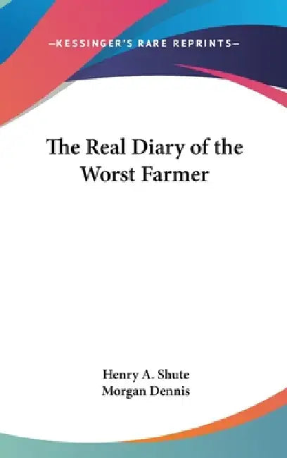 The Real Diary of the Worst Farmer by Henry A. Shute, Morgan Dennis