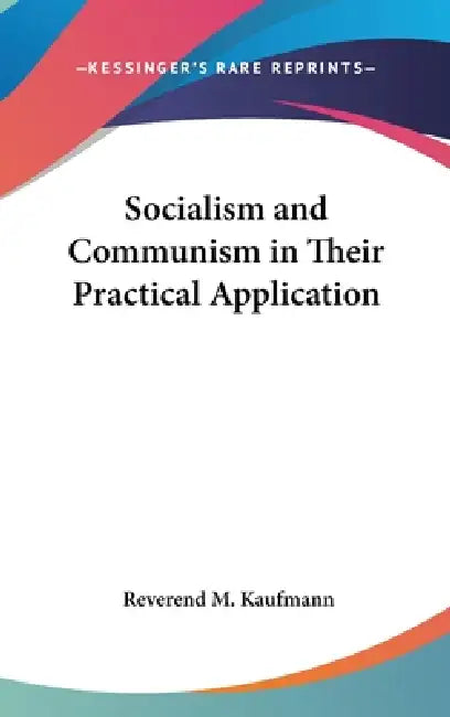 Socialism and Communism in Their Practical Application by Reverend M. Kaufmann