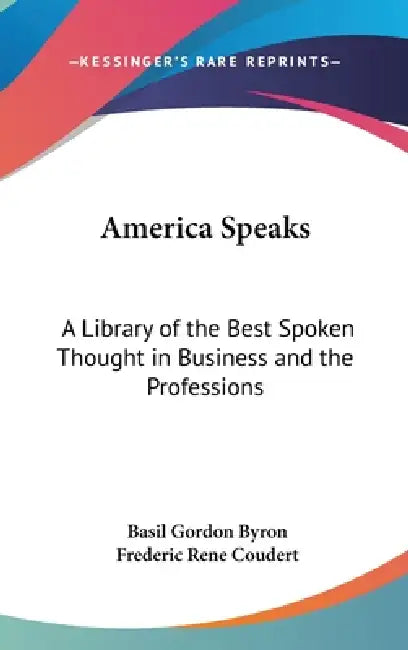 America Speaks: A Library of the Best Spoken Thought in Business and the Professions by Basil Gordon Byron, Frederic Rene Coudert