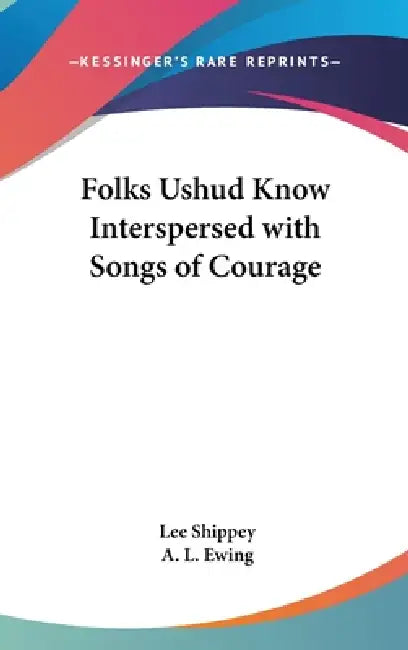 Folks Ushud Know Interspersed with Songs of Courage by Lee Shippey, A. L. Ewing