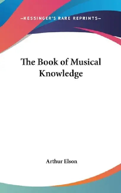 The Book of Musical Knowledge by Arthur Elson