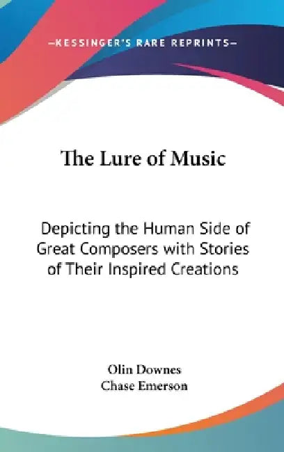 The Lure of Music: Depicting the Human Side of Great Composers with Stories of Their Inspired Creations by Olin Downes, Chase Emerson