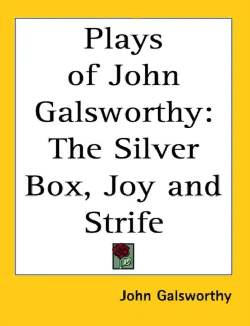 The Plays of John Galsworthy: The Silver Box, Joy and Strife by John Galsworthy