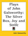 The Plays of John Galsworthy: The Silver Box, Joy and Strife by John Galsworthy